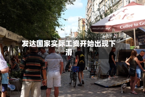 发达国家实际工资开始出现下滑-第3张图片