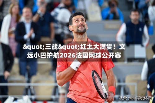 "三战"红土大满贯!文远小巴护航2026法国网球公开赛-第2张图片