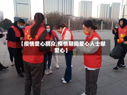 【疫情爱心群众,疫情期间爱心人士献爱心】