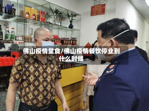 佛山疫情堂食/佛山疫情餐饮停业到什么时候