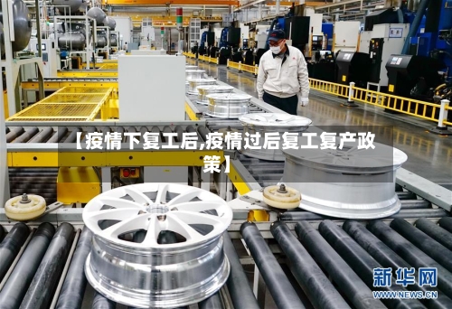 【疫情下复工后,疫情过后复工复产政策】-第2张图片
